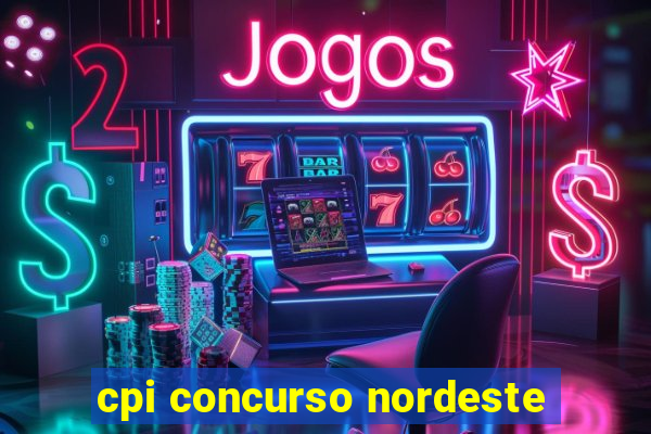 cpi concurso nordeste